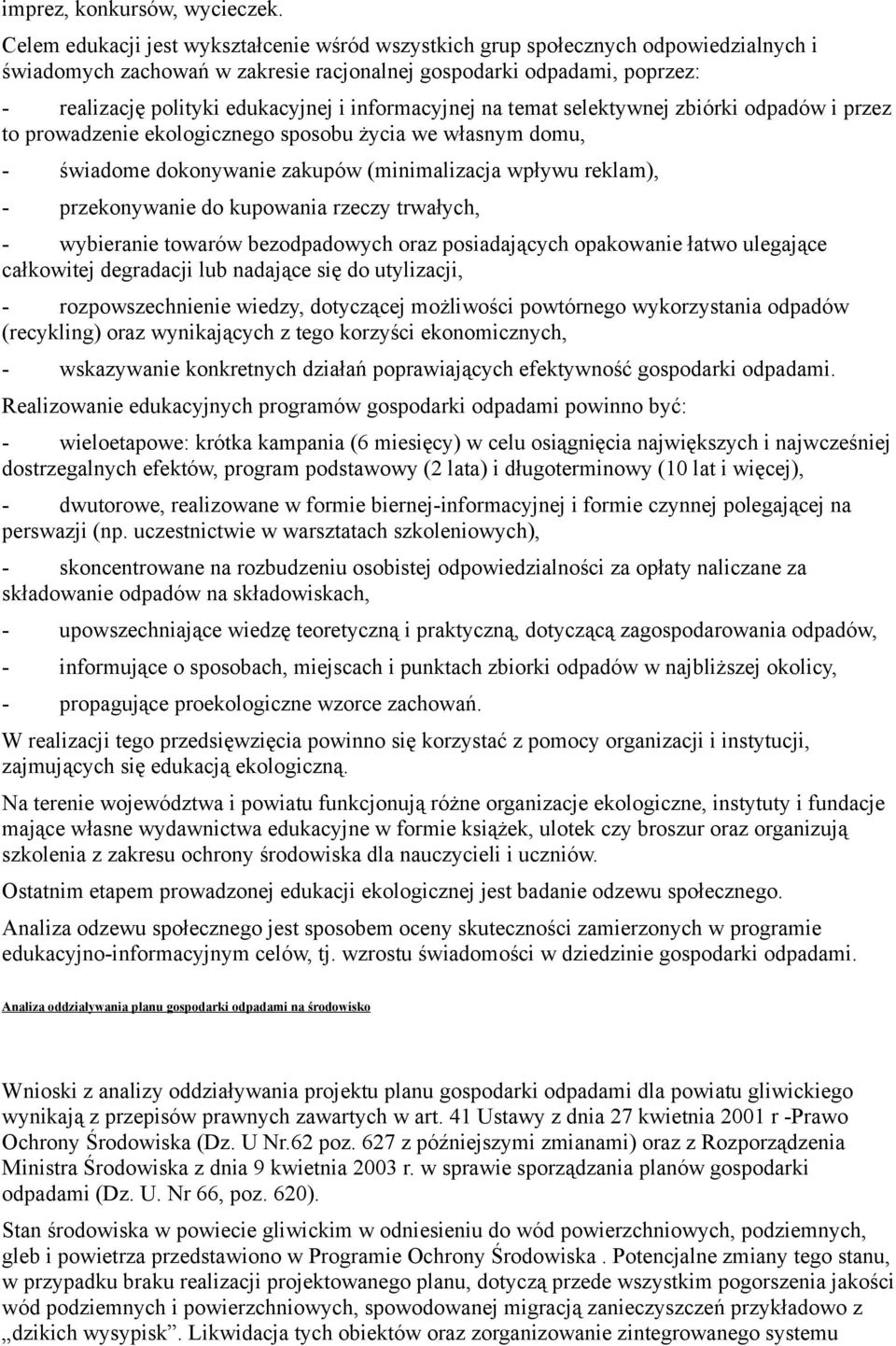informacyjnej na temat selektywnej zbiórki odpadów i przez to prowadzenie ekologicznego sposobu życia we własnym domu, - świadome dokonywanie zakupów (minimalizacja wpływu reklam), - przekonywanie do