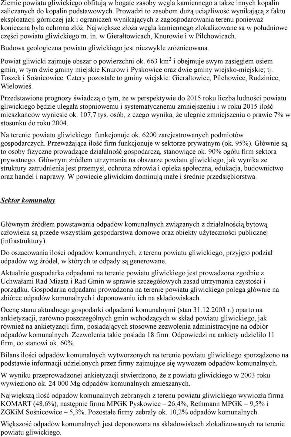 Największe złoża węgla kamiennego zlokalizowane są w południowe części powiatu gliwickiego m. in. w Gierałtowicach, Knurowie i w Pilchowicach.