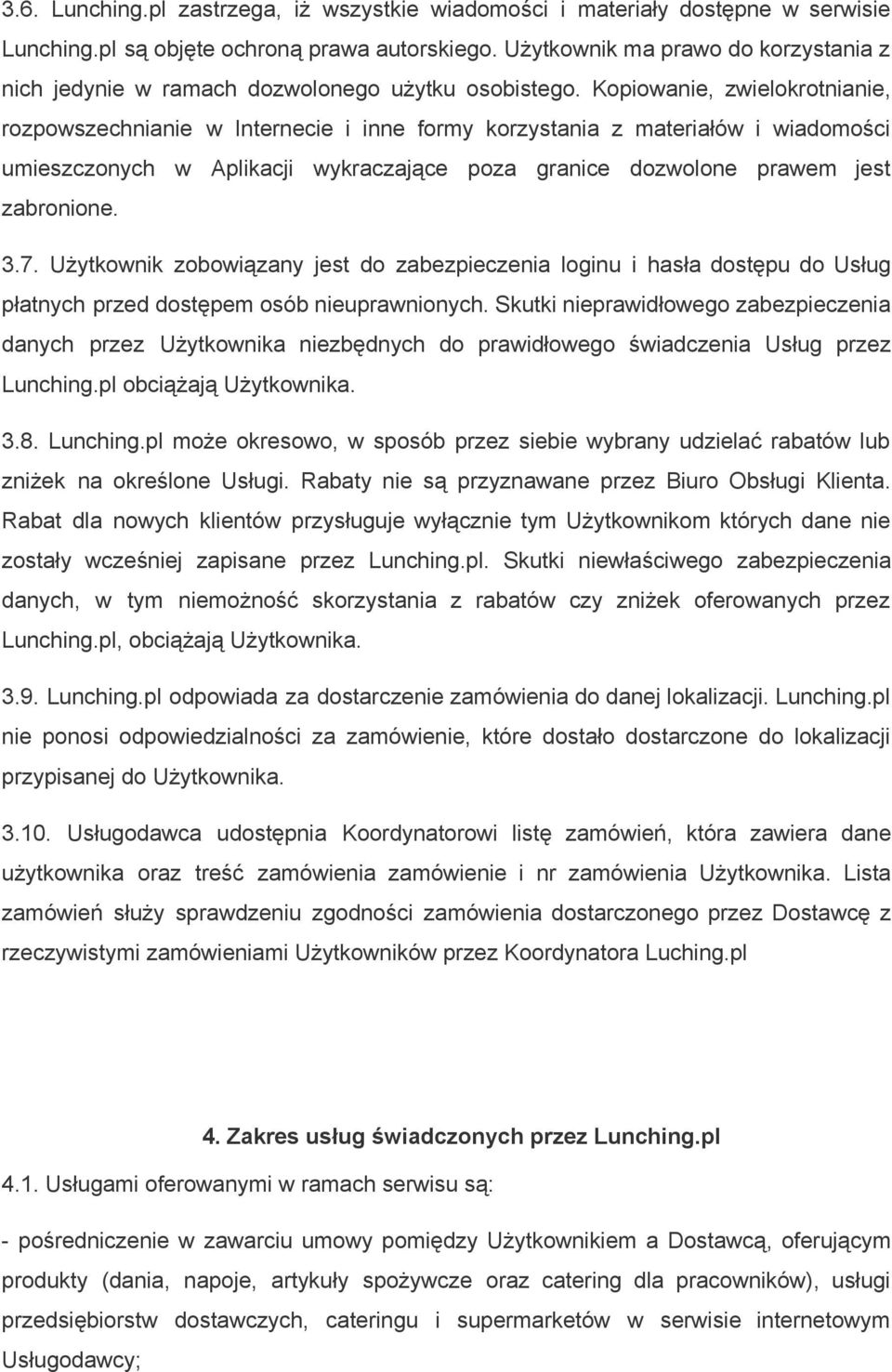 Kopiowanie, zwielokrotnianie, rozpowszechnianie w Internecie i inne formy korzystania z materiałów i wiadomości umieszczonych w Aplikacji wykraczające poza granice dozwolone prawem jest zabronione. 3.