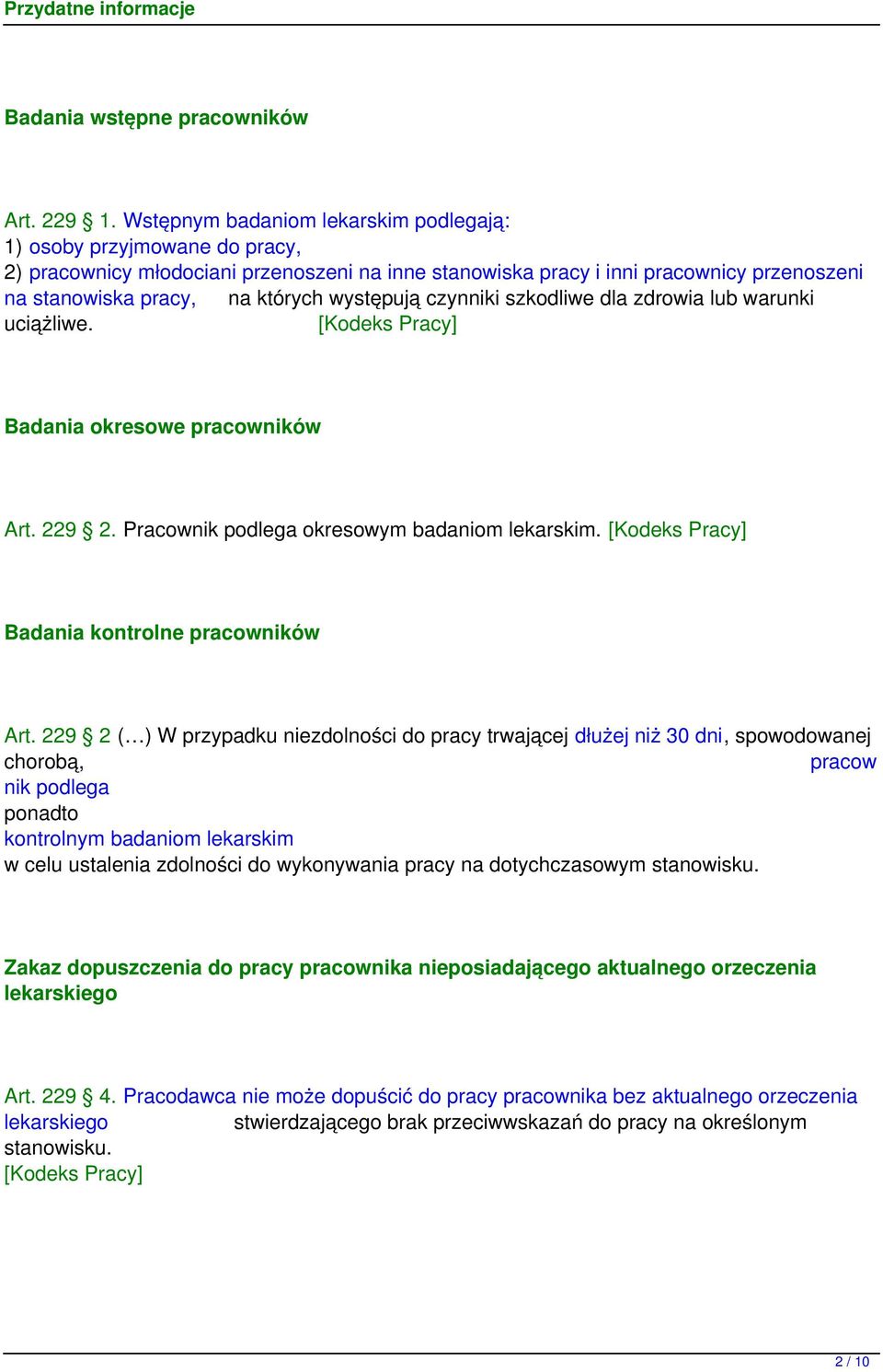 występują czynniki szkodliwe dla zdrowia lub warunki uciążliwe. Badania okresowe pracowników Art. 229 2. Pracownik podlega okresowym badaniom lekarskim. Badania kontrolne pracowników Art.