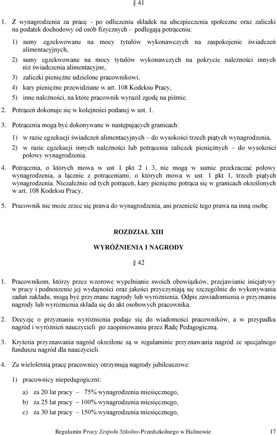 pracownikowi, 4) kary pieniężne przewidziane w art. 108 Kodeksu Pracy, 5) inne należności, na które pracownik wyraził zgodę na piśmie. 2. Potrąceń dokonuje się w kolejności podanej w ust. 1. 3.