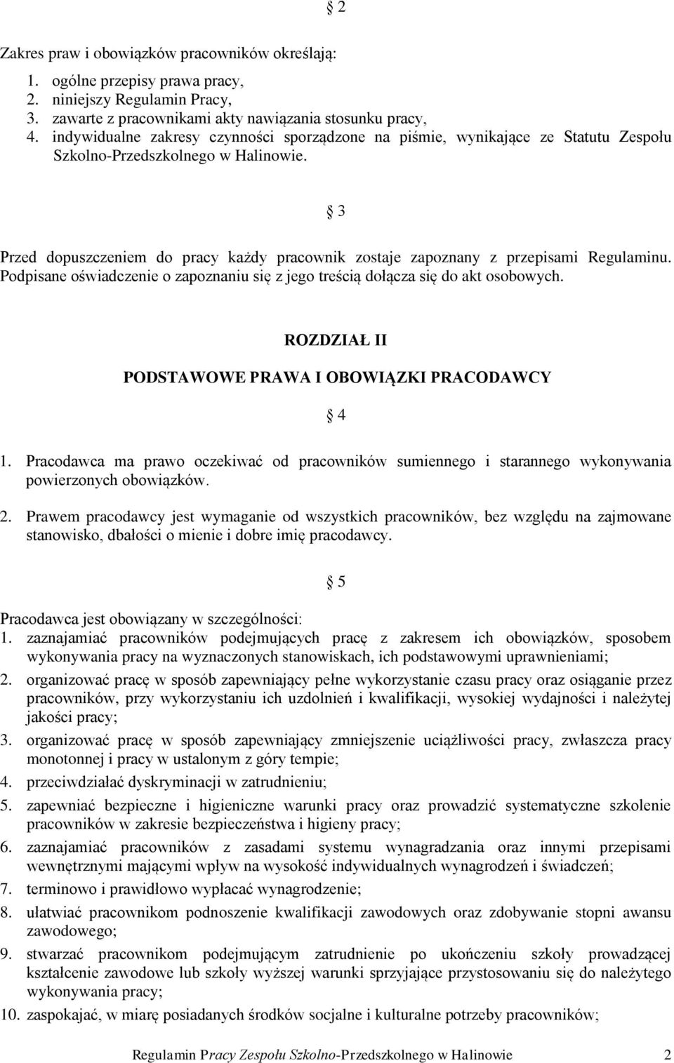 3 Przed dopuszczeniem do pracy każdy pracownik zostaje zapoznany z przepisami Regulaminu. Podpisane oświadczenie o zapoznaniu się z jego treścią dołącza się do akt osobowych.