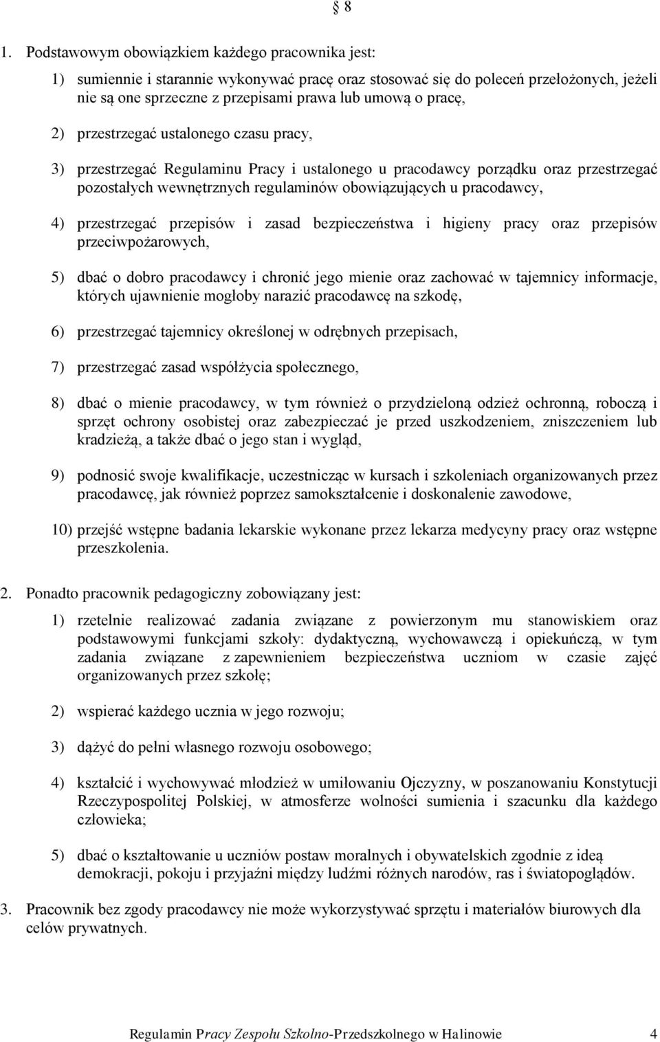 4) przestrzegać przepisów i zasad bezpieczeństwa i higieny pracy oraz przepisów przeciwpożarowych, 5) dbać o dobro pracodawcy i chronić jego mienie oraz zachować w tajemnicy informacje, których