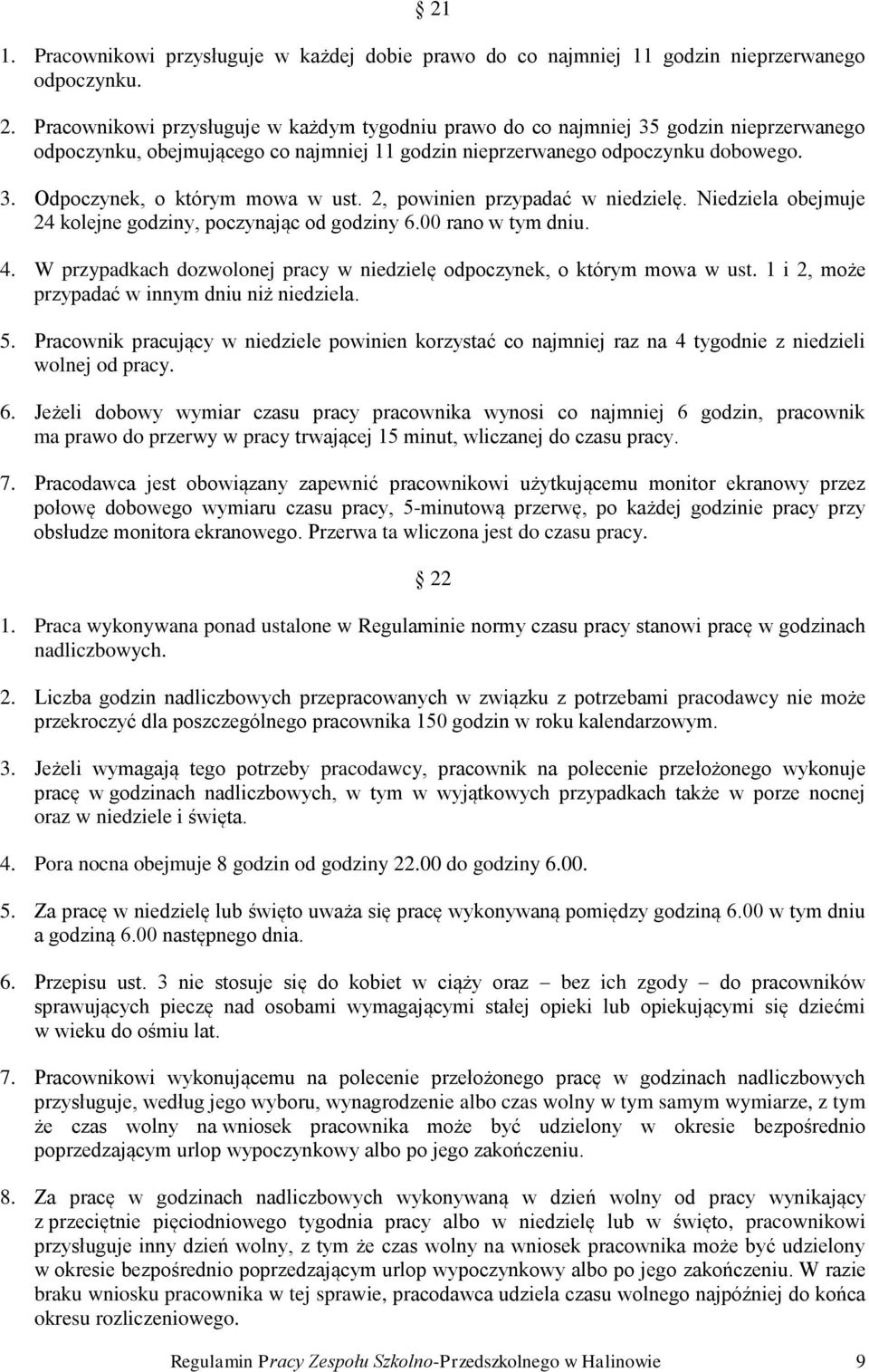 2, powinien przypadać w niedzielę. Niedziela obejmuje 24 kolejne godziny, poczynając od godziny 6.00 rano w tym dniu. 4. W przypadkach dozwolonej pracy w niedzielę odpoczynek, o którym mowa w ust.