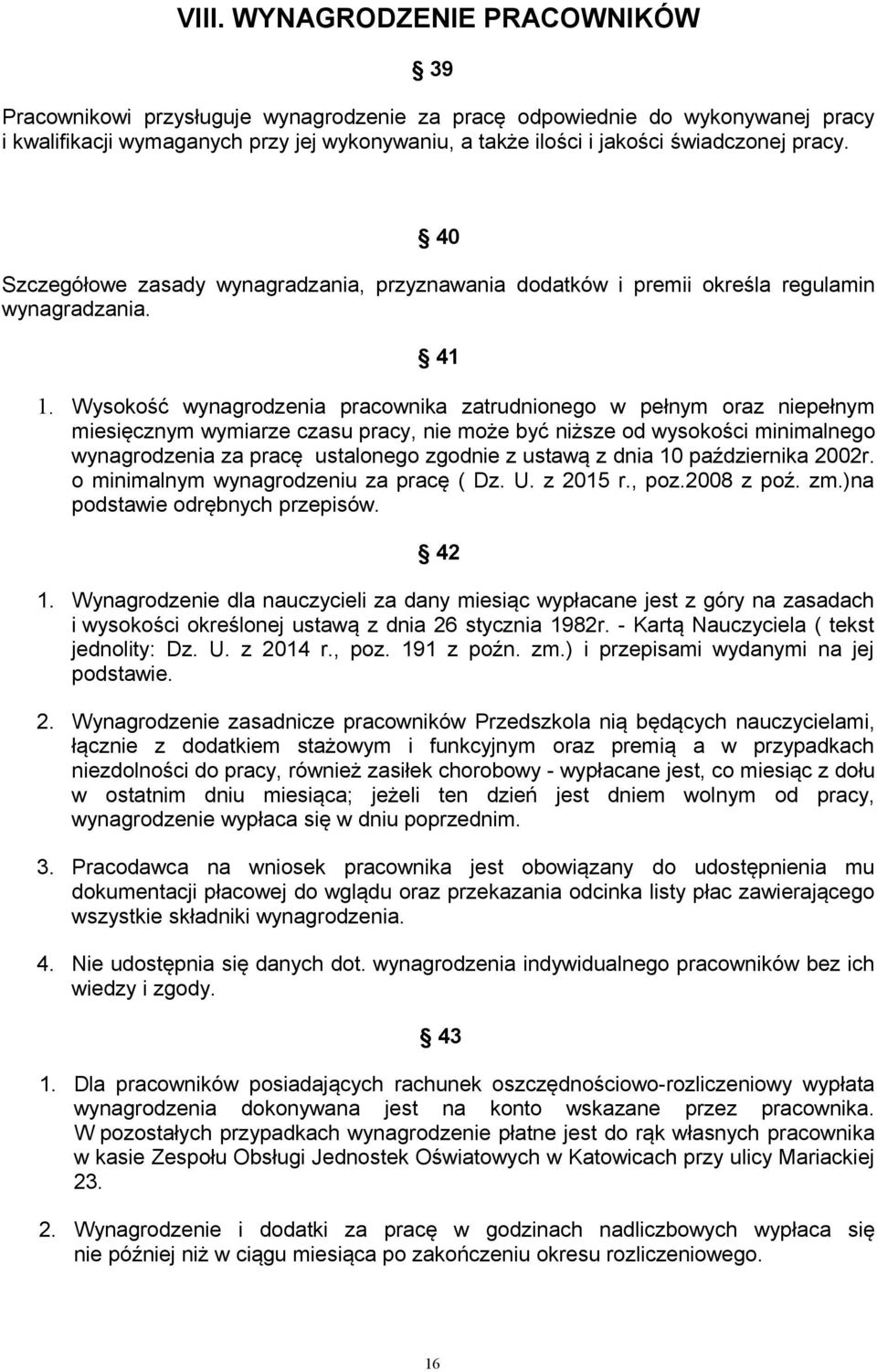 Wysokość wynagrodzenia pracownika zatrudnionego w pełnym oraz niepełnym miesięcznym wymiarze czasu pracy, nie może być niższe od wysokości minimalnego wynagrodzenia za pracę ustalonego zgodnie z