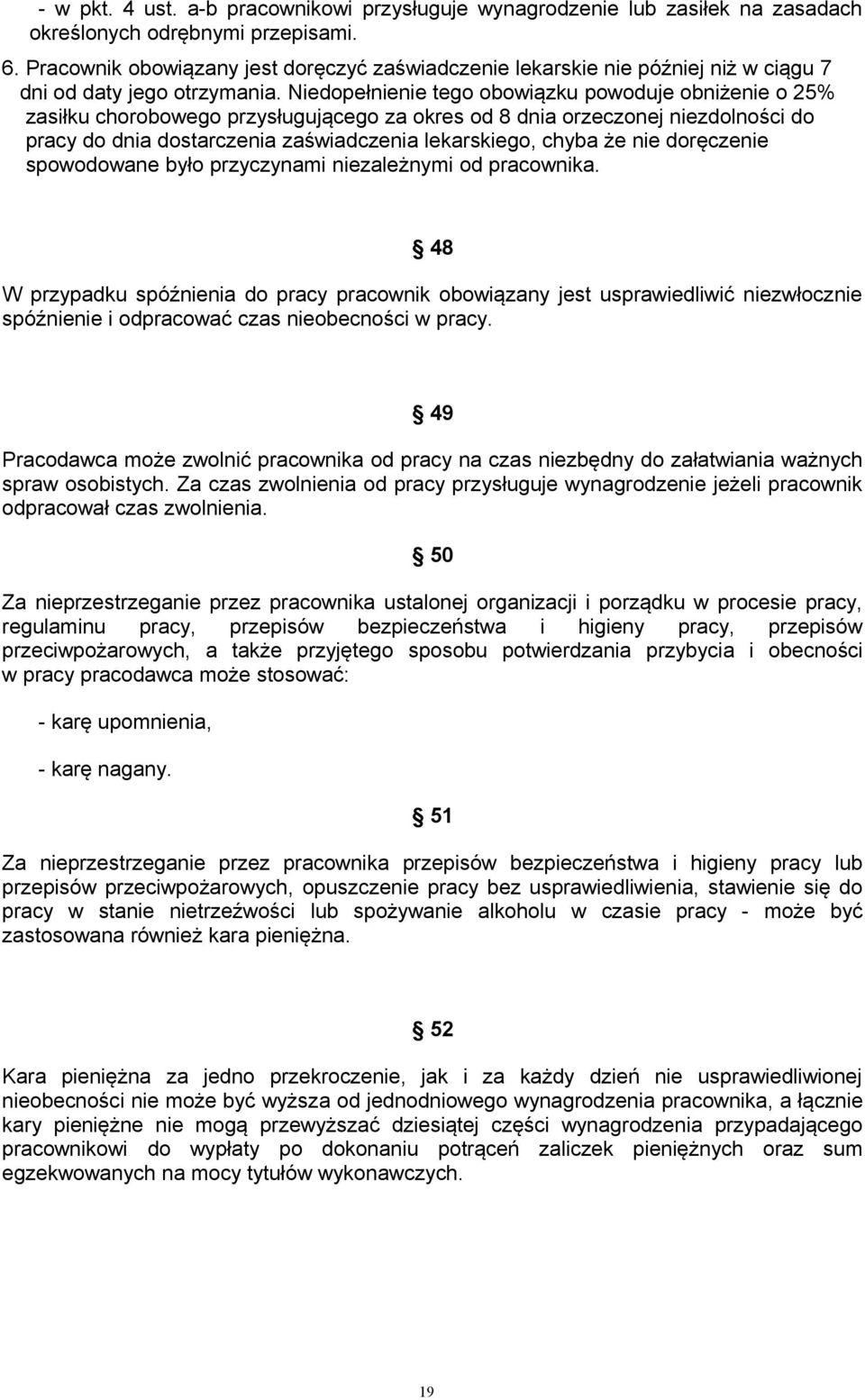 Niedopełnienie tego obowiązku powoduje obniżenie o 25% zasiłku chorobowego przysługującego za okres od 8 dnia orzeczonej niezdolności do pracy do dnia dostarczenia zaświadczenia lekarskiego, chyba że