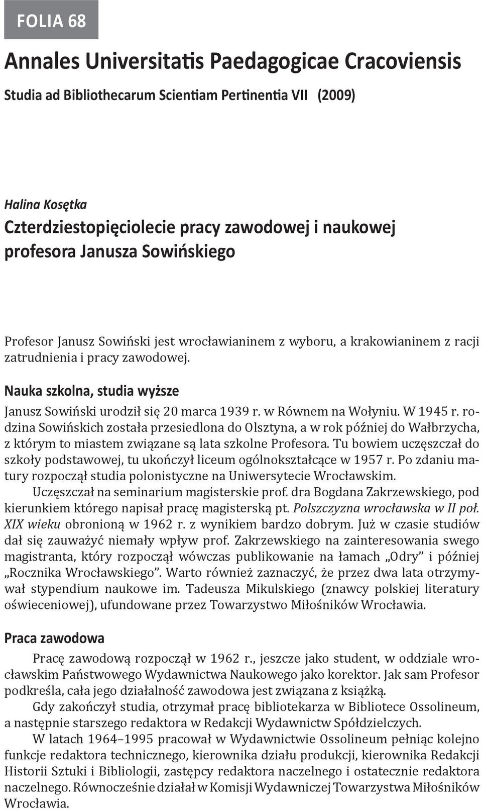 w Równem na Wołyniu. W 1945 r. rodzina Sowińskich została przesiedlona do Olsztyna, a w rok później do Wałbrzycha, z którym to miastem związane są lata szkolne Profesora.