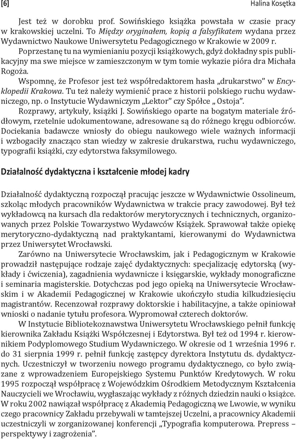 Poprzestanę tu na wymienianiu pozycji książkowych, gdyż dokładny spis publikacyjny ma swe miejsce w zamieszczonym w tym tomie wykazie pióra dra Michała Rogoża.