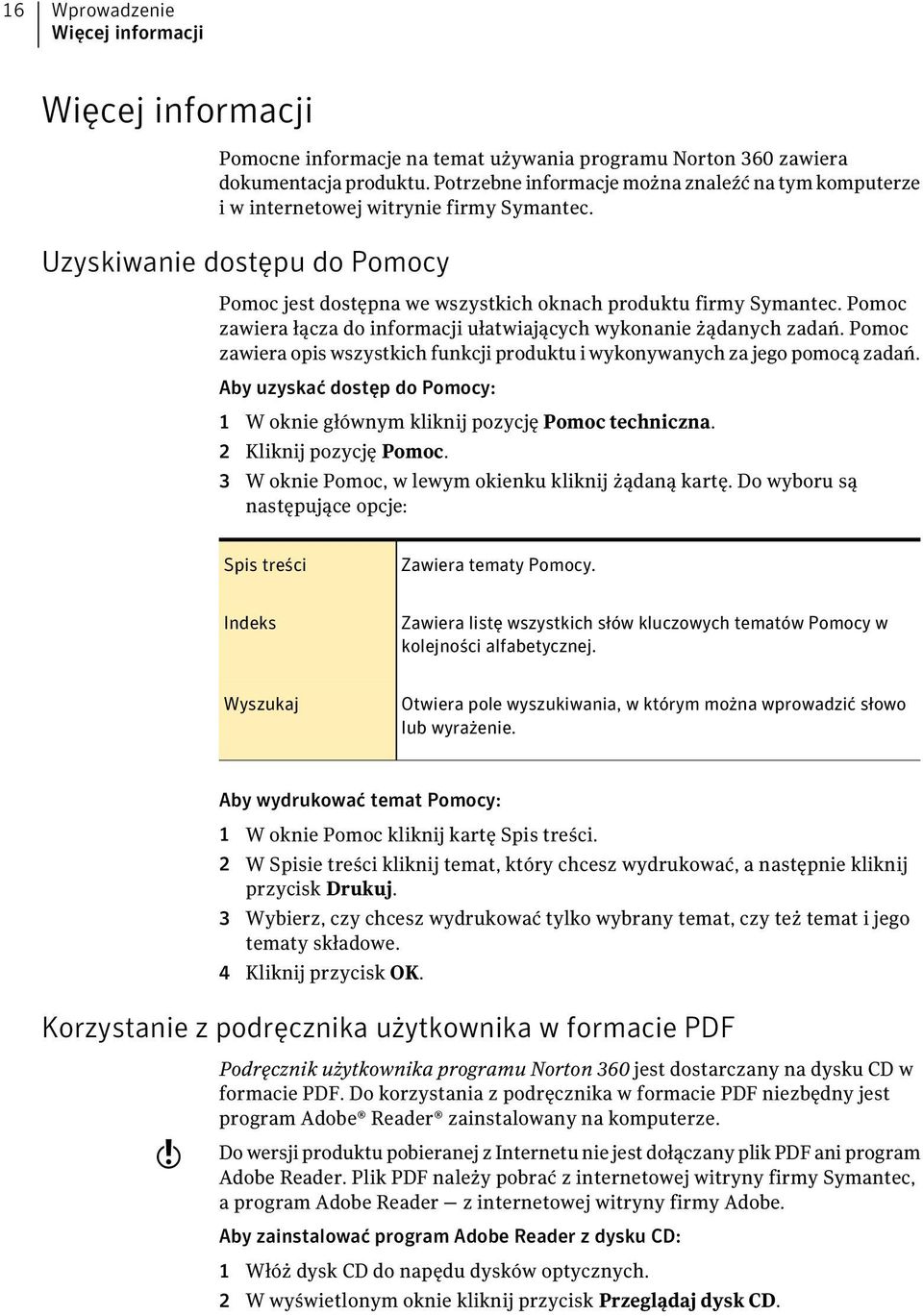 Pomoc zawiera łącza do informacji ułatwiających wykonanie żądanych zadań. Pomoc zawiera opis wszystkich funkcji produktu i wykonywanych za jego pomocą zadań.