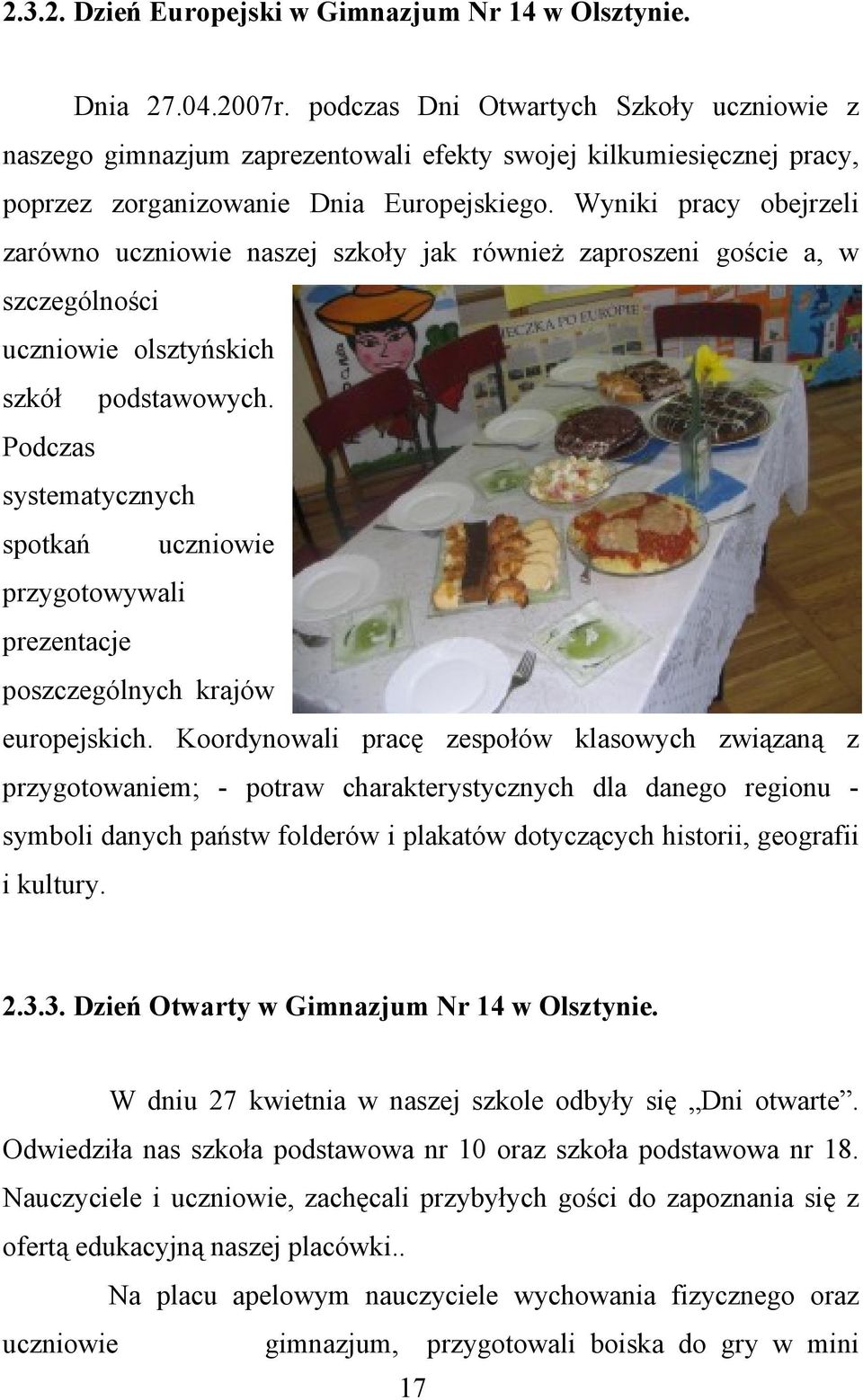 Wyniki pracy obejrzeli zarówno uczniowie naszej szkoły jak również zaproszeni goście a, w szczególności uczniowie olsztyńskich szkół podstawowych.
