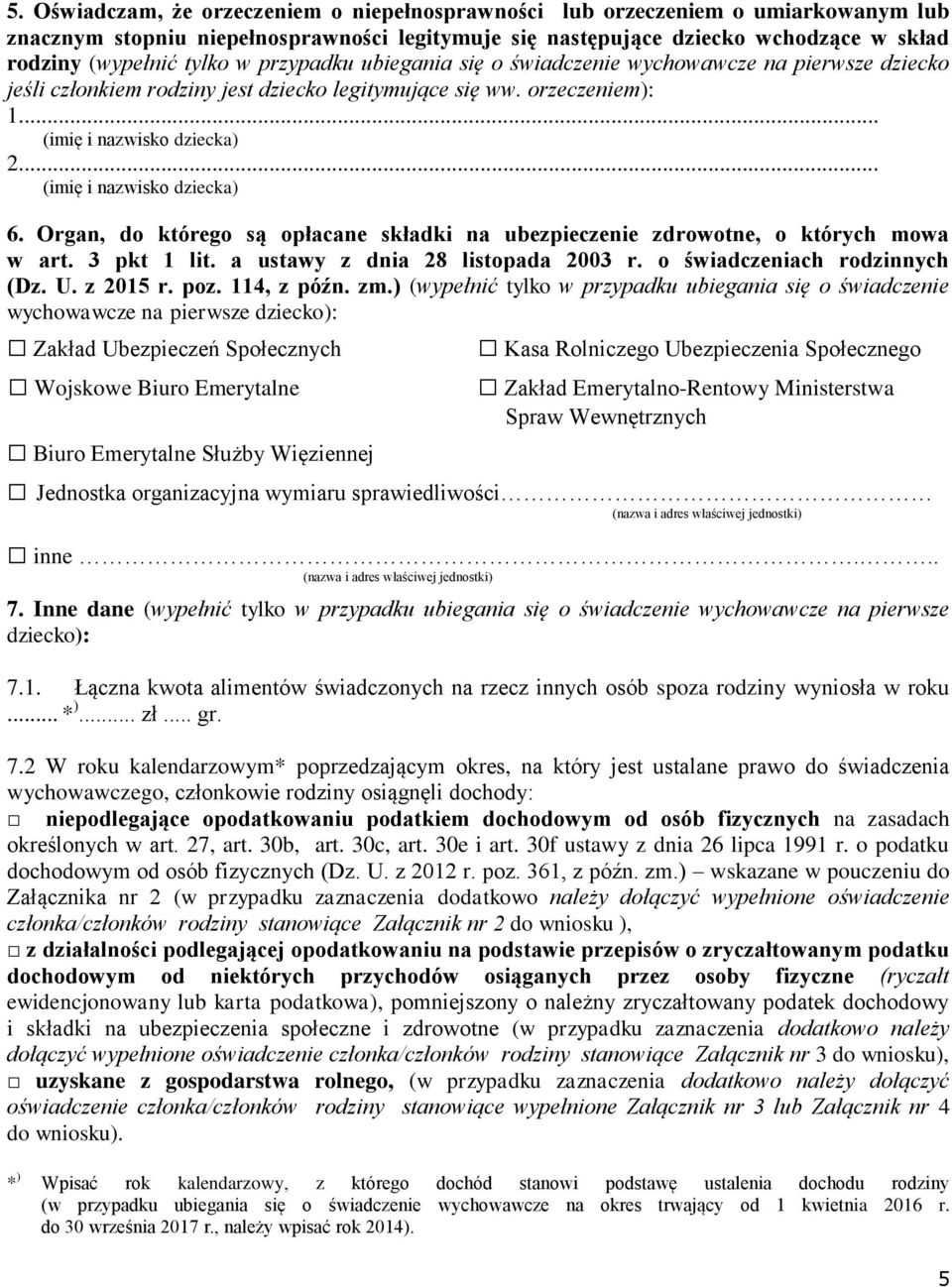 .. (imię i nazwisko dziecka) 6. Organ, do którego są opłacane składki na ubezpieczenie zdrowotne, o których mowa w art. 3 pkt 1 lit. a ustawy z dnia 28 listopada 2003 r.