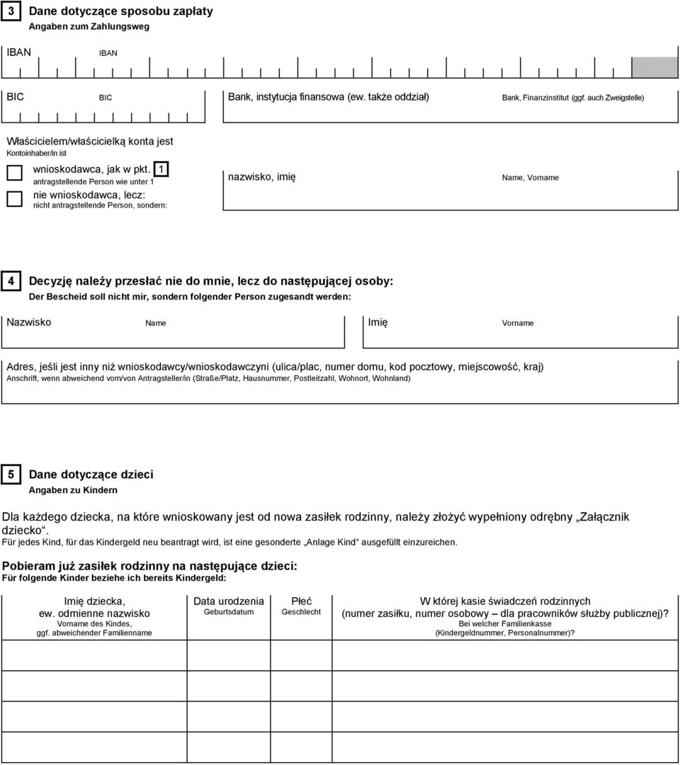 1 antragstellende Person wie unter 1 nie wnioskodawca, lecz: nicht antragstellende Person, sondern: nazwisko, imię Name, Vorname 4 Decyzję należy przesłać nie do mnie, lecz do następującej osoby: Der