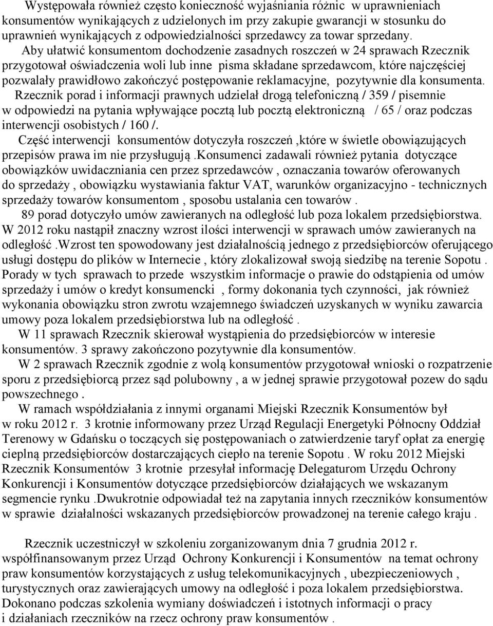 Aby ułatwić konsumentom dochodzenie zasadnych roszczeń w 24 sprawach Rzecznik przygotował oświadczenia woli lub inne pisma składane sprzedawcom, które najczęściej pozwalały prawidłowo zakończyć