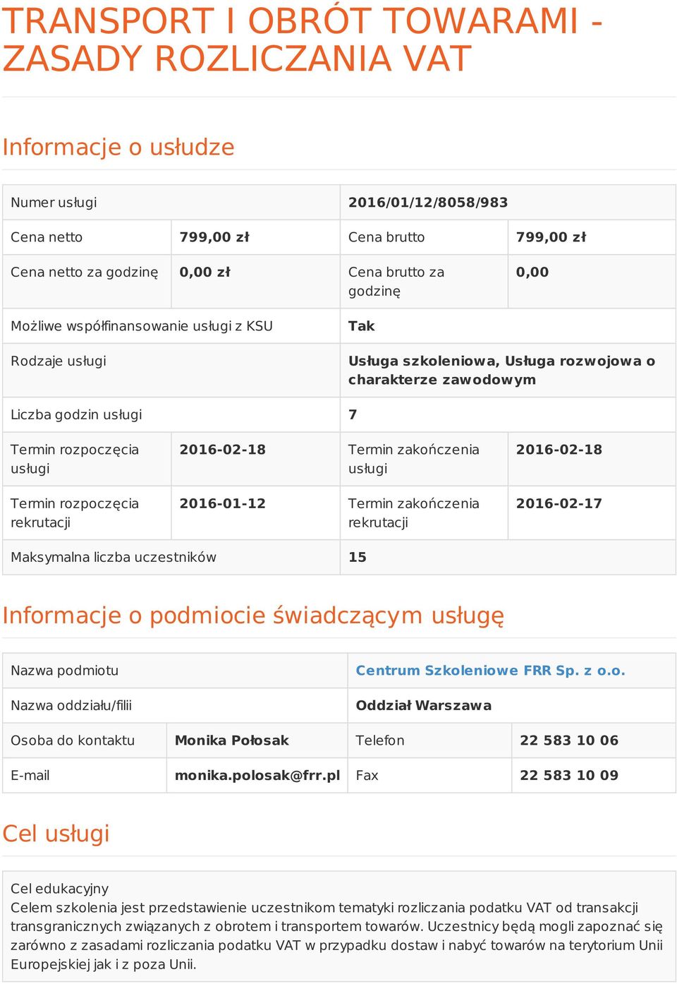 rekrutacji 2016-02-18 Termin zakończenia usługi 2016-01-12 Termin zakończenia rekrutacji 2016-02-18 2016-02-17 Maksymalna liczba uczestników 15 Informacje o podmiocie świadczącym usługę Nazwa