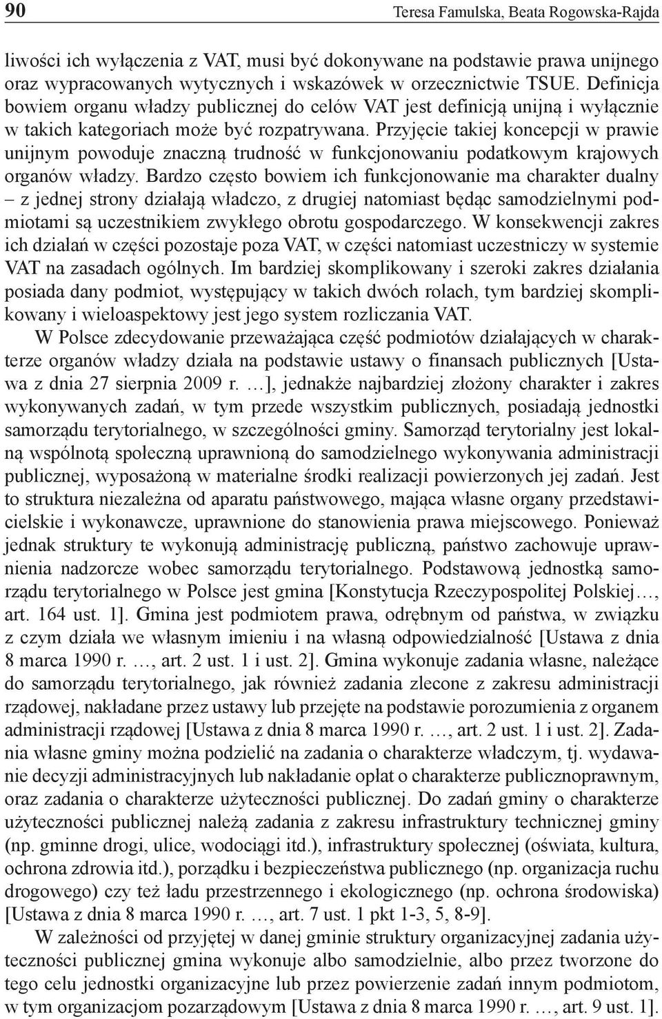 Przyjęcie takiej koncepcji w prawie unijnym powoduje znaczną trudność w funkcjonowaniu podatkowym krajowych organów władzy.