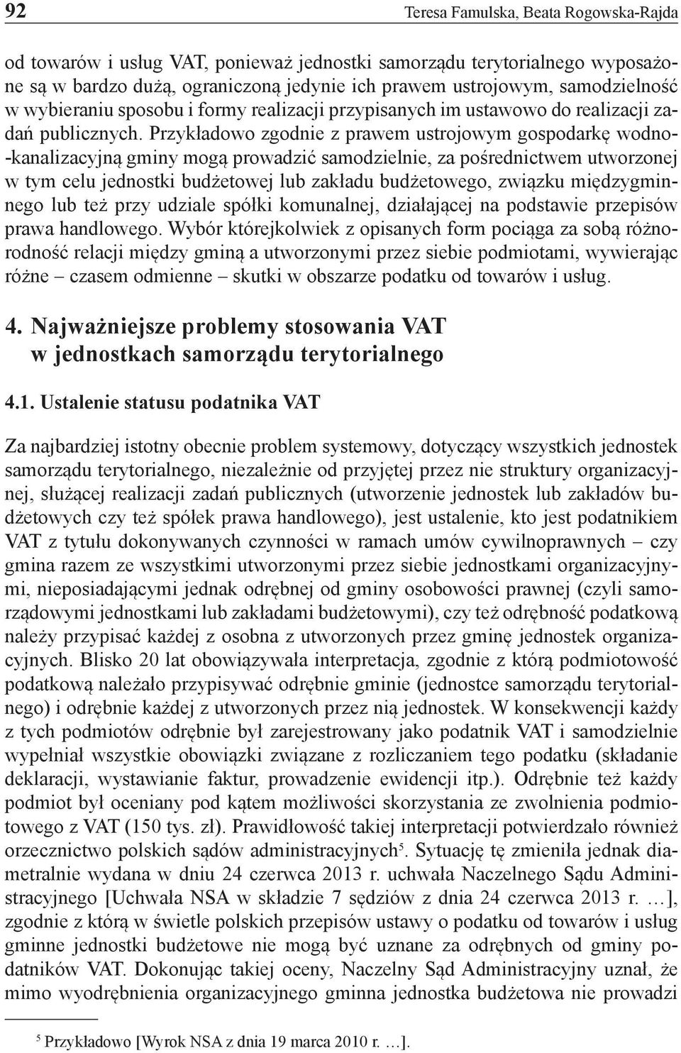 Przykładowo zgodnie z prawem ustrojowym gospodarkę wodno- -kanalizacyjną gminy mogą prowadzić samodzielnie, za pośrednictwem utworzonej w tym celu jednostki budżetowej lub zakładu budżetowego,