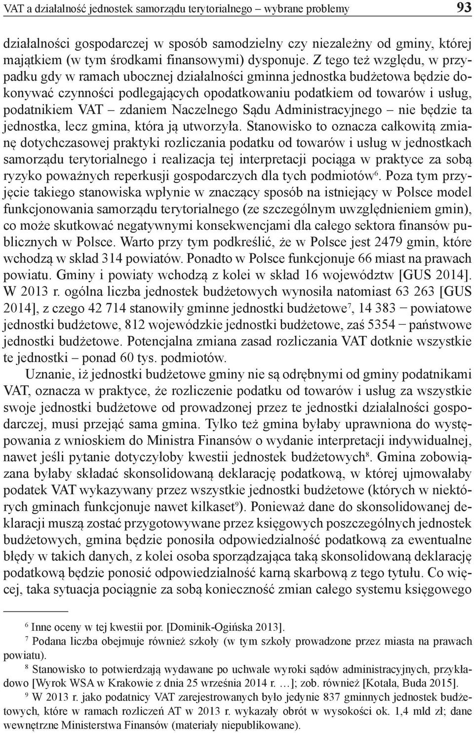 Z tego też względu, w przypadku gdy w ramach ubocznej działalności gminna jednostka budżetowa będzie dokonywać czynności podlegających opodatkowaniu podatkiem od towarów i usług, podatnikiem VAT