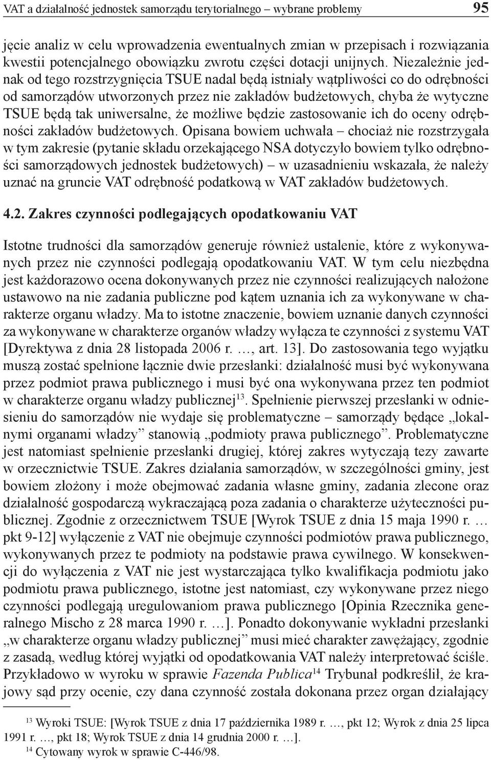 Niezależnie jednak od tego rozstrzygnięcia TSUE nadal będą istniały wątpliwości co do odrębności od samorządów utworzonych przez nie zakładów budżetowych, chyba że wytyczne TSUE będą tak uniwersalne,