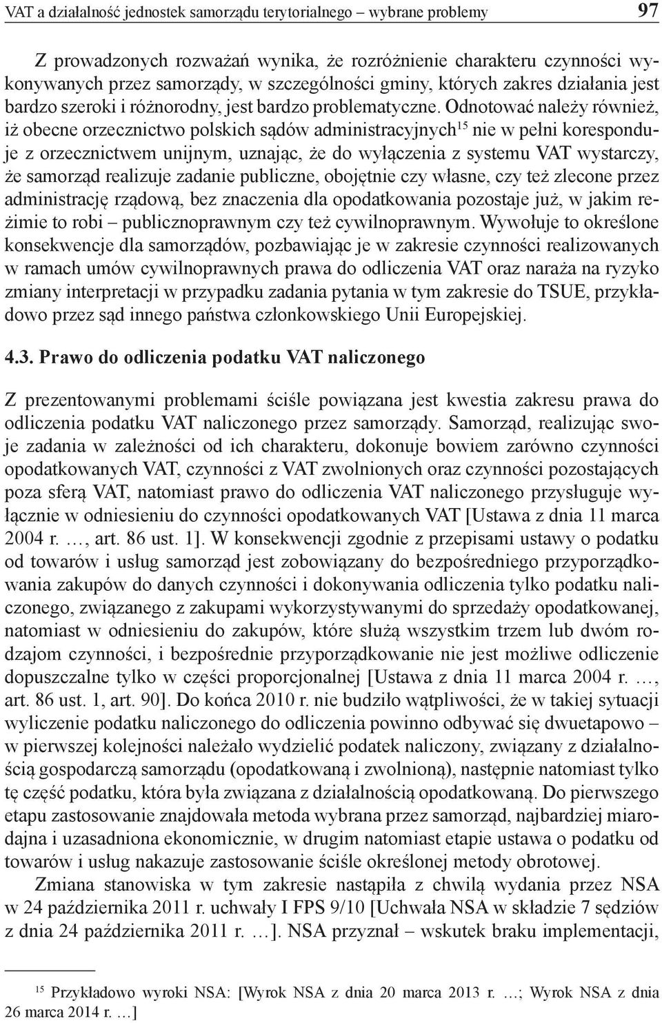 Odnotować należy również, iż obecne orzecznictwo polskich sądów administracyjnych 15 nie w pełni koresponduje z orzecznictwem unijnym, uznając, że do wyłączenia z systemu VAT wystarczy, że samorząd