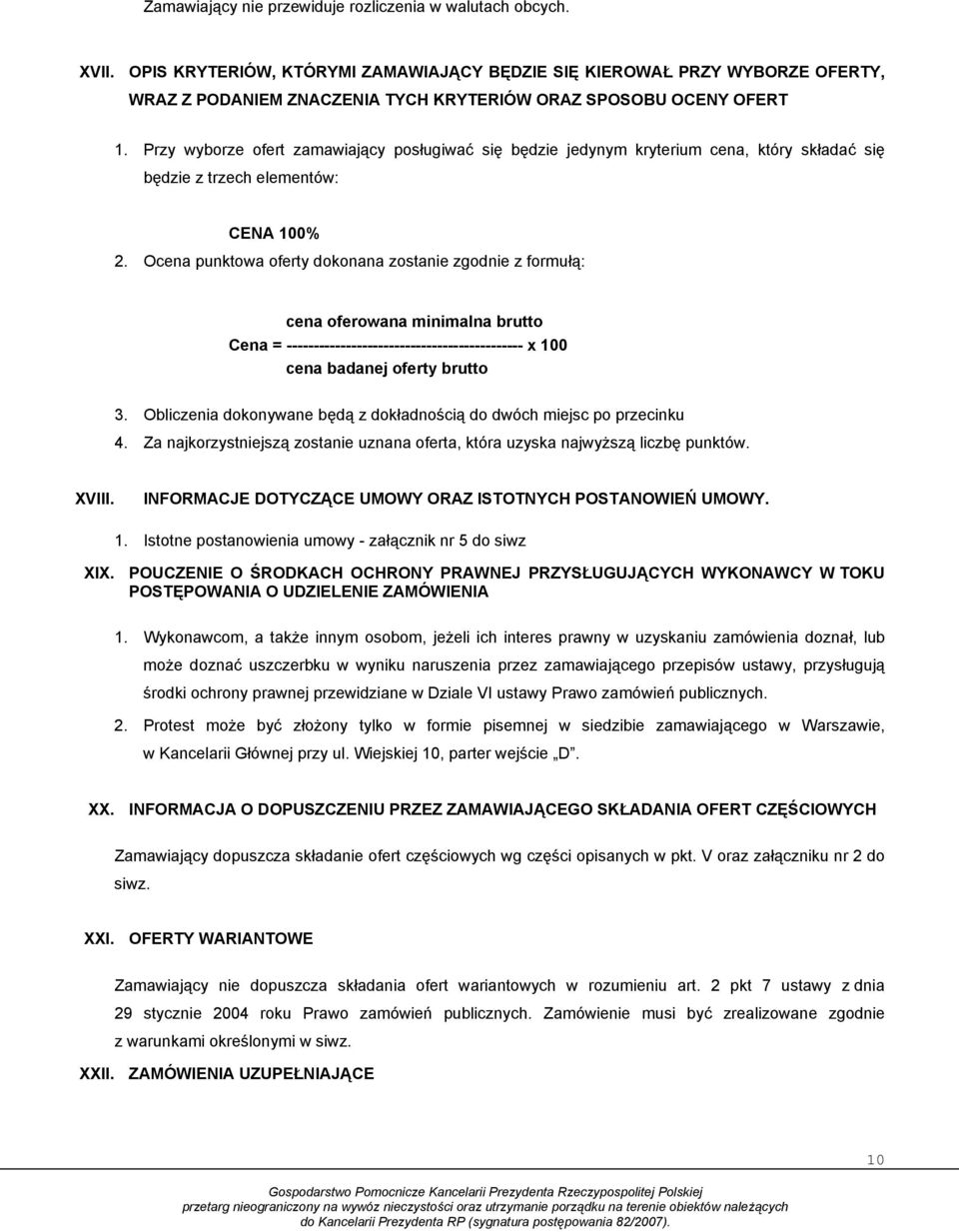 Przy wyborze ofert zamawiający posługiwać się będzie jedynym kryterium cena, który składać się będzie z trzech elementów: CENA 100% 2.