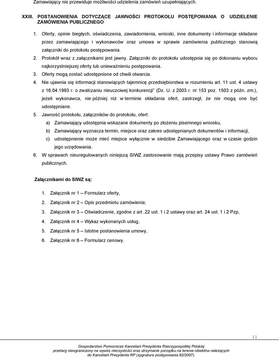 protokołu postępowania. 2. Protokół wraz z załącznikami jest jawny. Załączniki do protokołu udostępnia się po dokonaniu wyboru najkorzystniejszej oferty lub unieważnieniu postępowania. 3.