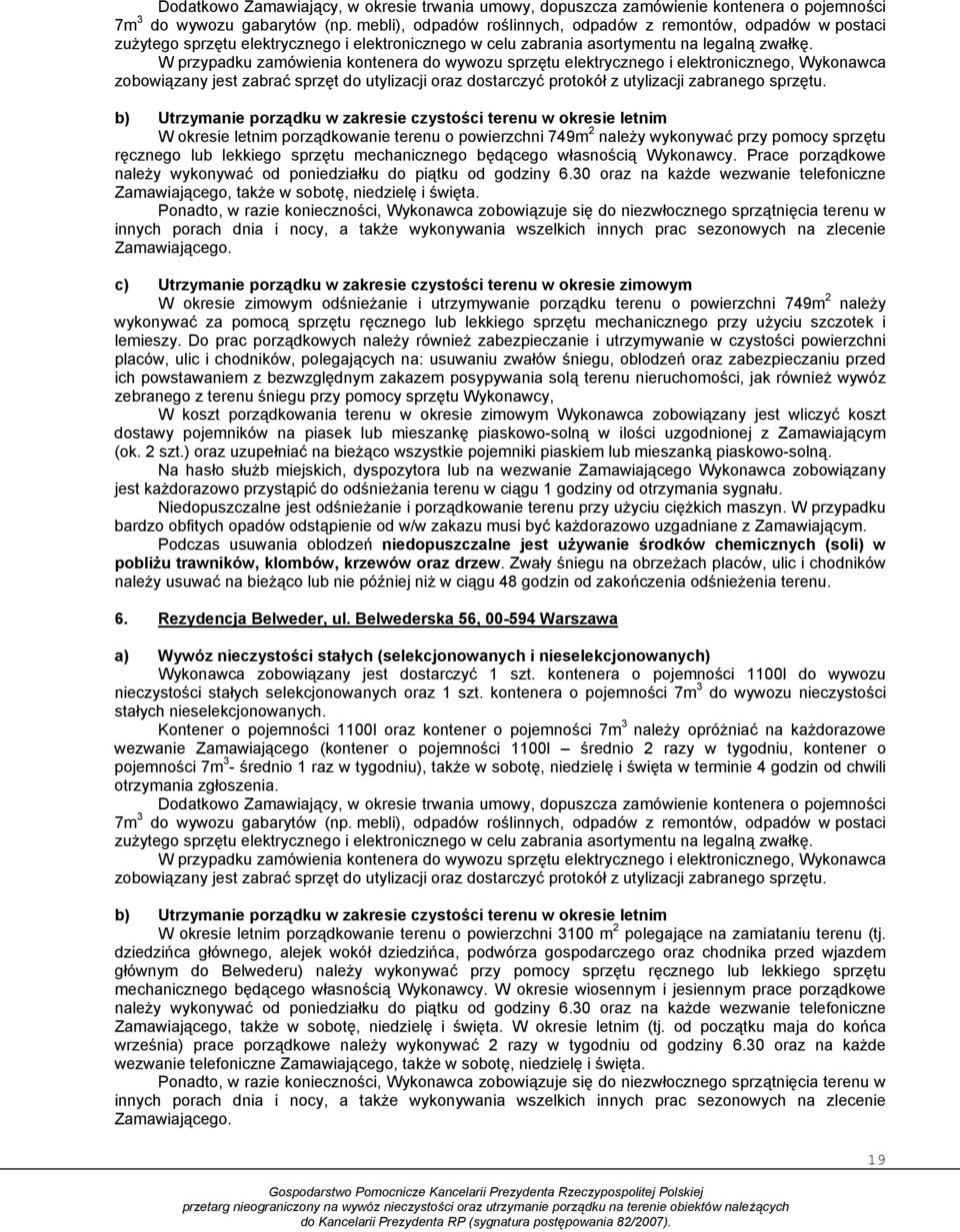 W przypadku zamówienia kontenera do wywozu sprzętu elektrycznego i elektronicznego, Wykonawca zobowiązany jest zabrać sprzęt do utylizacji oraz dostarczyć protokół z utylizacji zabranego sprzętu.