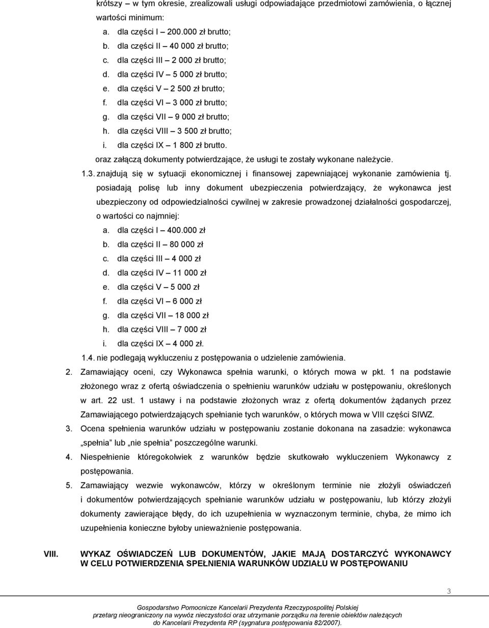 dla części VIII 3 500 zł brutto; i. dla części IX 1 800 zł brutto. oraz załączą dokumenty potwierdzające, że usługi te zostały wykonane należycie. 1.3. znajdują się w sytuacji ekonomicznej i finansowej zapewniającej wykonanie zamówienia tj.