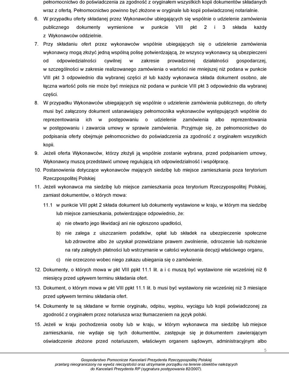 Przy składaniu ofert przez wykonawców wspólnie ubiegających się o udzielenie zamówienia wykonawcy mogą złożyć jedną wspólną polisę potwierdzającą, że wszyscy wykonawcy są ubezpieczeni od
