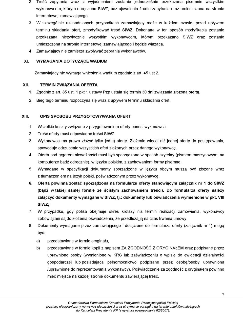 Dokonana w ten sposób modyfikacja zostanie przekazana niezwłocznie wszystkim wykonawcom, którym przekazano SIWZ oraz zostanie umieszczona na stronie internetowej zamawiającego i będzie wiążąca. 4.