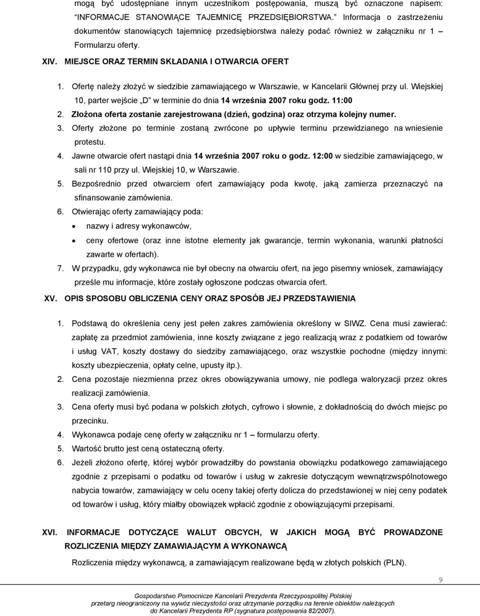 Ofertę należy złożyć w siedzibie zamawiającego w Warszawie, w Kancelarii Głównej przy ul. Wiejskiej 10, parter wejście D w terminie do dnia 14 września 2007 roku godz. 11:00 2.