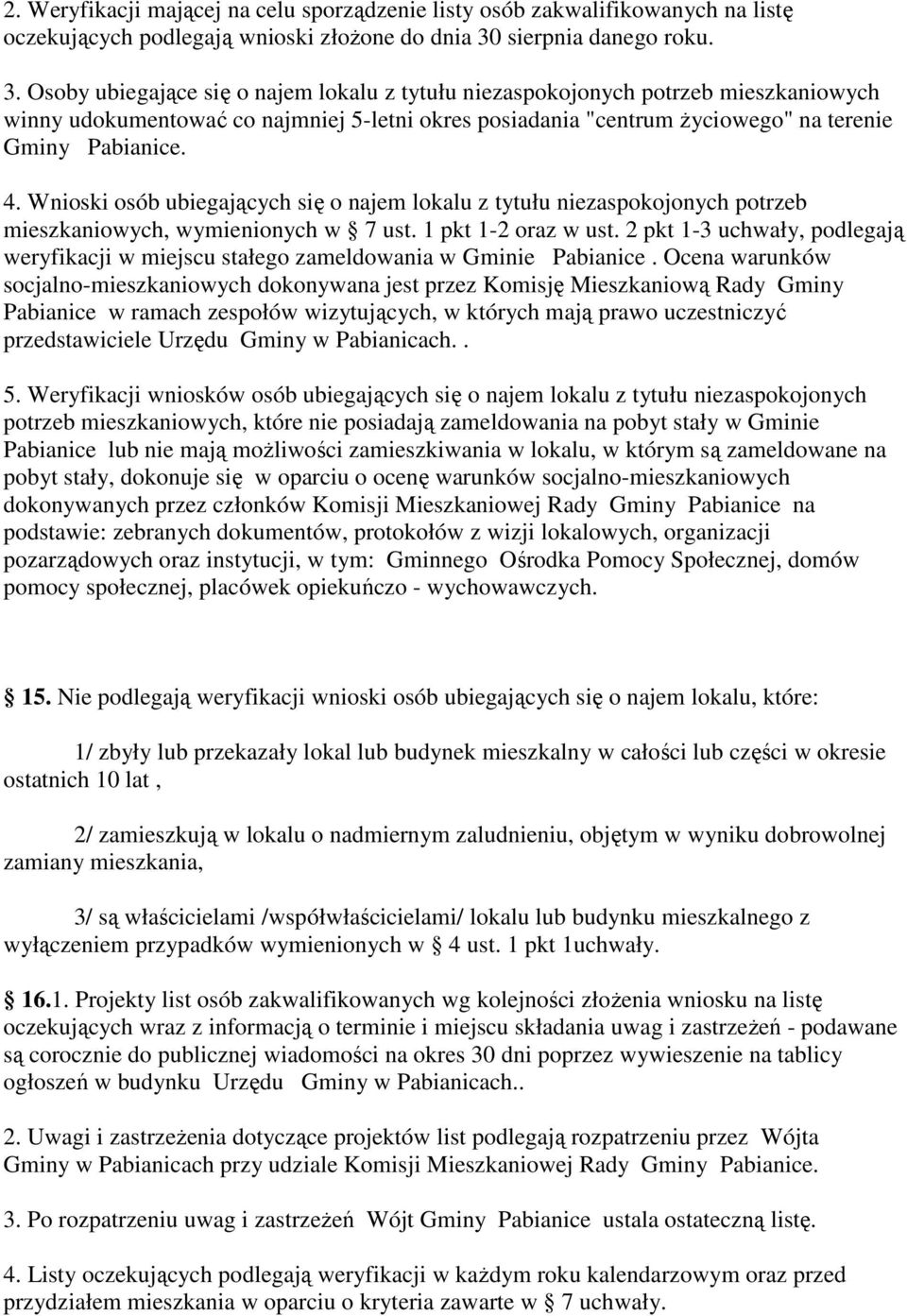 Osoby ubiegające się o najem lokalu z tytułu niezaspokojonych potrzeb mieszkaniowych winny udokumentować co najmniej 5-letni okres posiadania "centrum Ŝyciowego" na terenie Gminy Pabianice. 4.