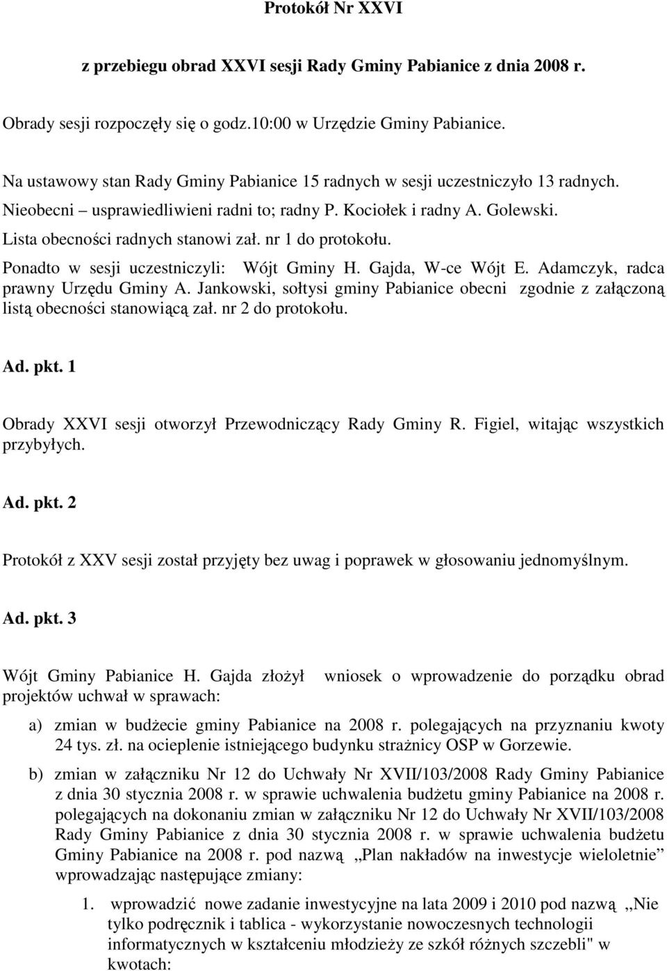 nr 1 do protokołu. Ponadto w sesji uczestniczyli: Wójt Gminy H. Gajda, W-ce Wójt E. Adamczyk, radca prawny Urzędu Gminy A.
