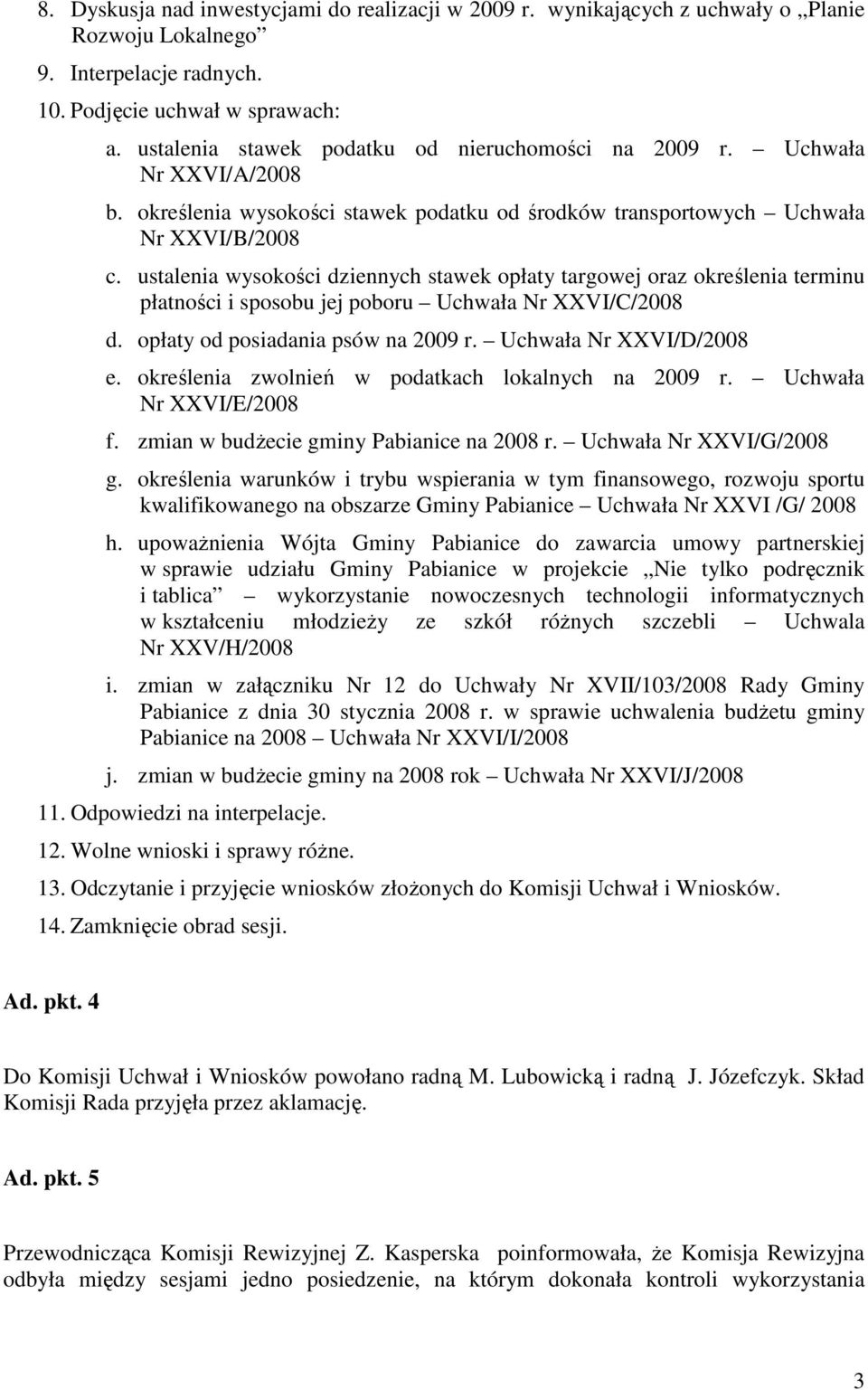 ustalenia wysokości dziennych stawek opłaty targowej oraz określenia terminu płatności i sposobu jej poboru Uchwała Nr XXVI/C/2008 d. opłaty od posiadania psów na 2009 r. Uchwała Nr XXVI/D/2008 e.