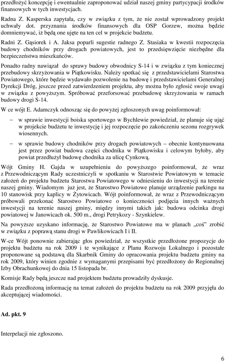 przyznania środków finansowych dla OSP Gorzew, moŝna będzie domniemywać, iŝ będą one ujęte na ten cel w projekcie budŝetu. Radni Z. Gąsiorek i A. Jaksa poparli sugestie radnego Z.