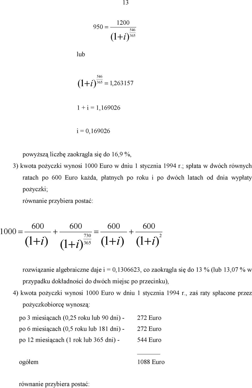 algebraiczne daje i = 0,1306623, co zaokrągla się do 13 % (lub 13,07 % w przypadku dokładności do dwóch miejsc po przecinku), 4) kwoa pożyczki wynosi 1000 Euro w dniu 1 sycznia 1994 r.