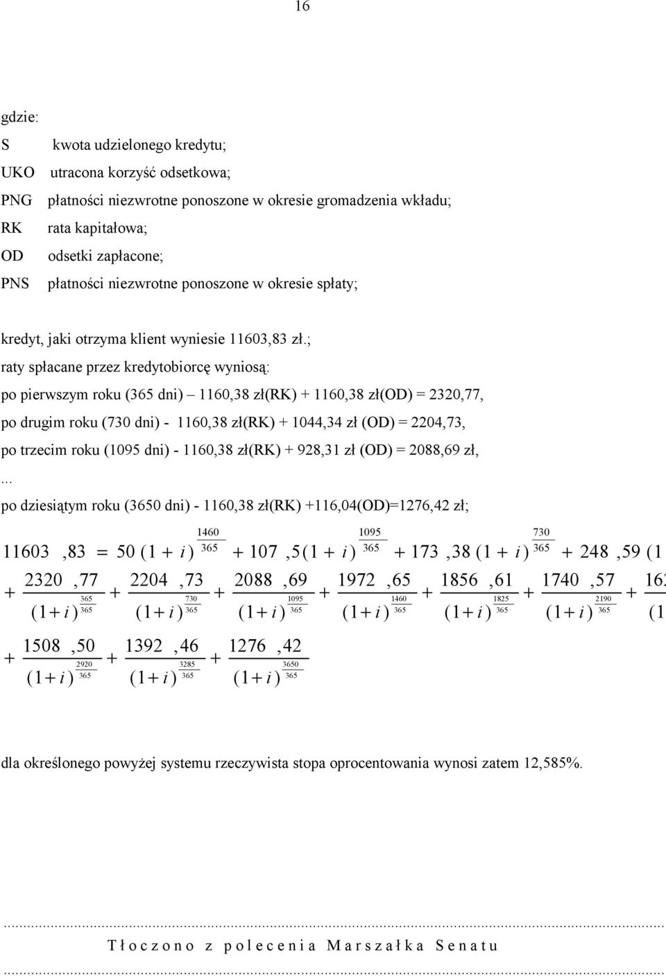 ; ray spłacane przez kredyobiorcę wyniosą: po pierwszym roku ( dni) 1160,38 zł(rk) 1160,38 zł(od) = 2320,77, po drugim roku (730 dni) - 1160,38 zł(rk) 1044,34 zł (OD) = 2204,73, po rzecim roku (1095
