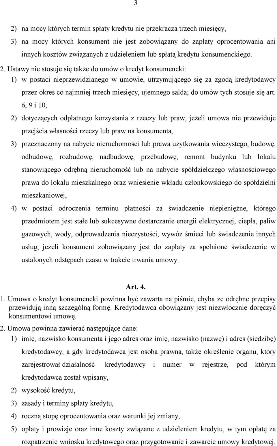 Usawy nie sosuje się akże do umów o kredy konsumencki: 1) w posaci nieprzewidzianego w umowie, urzymującego się za zgodą kredyodawcy przez okres co najmniej rzech miesięcy, ujemnego salda; do umów