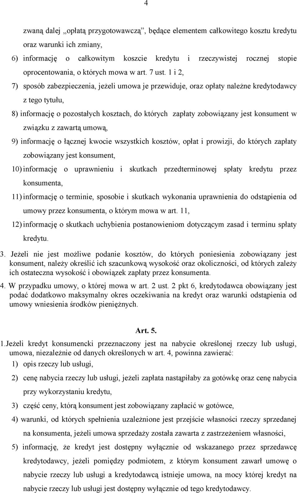 1 i 2, 7) sposób zabezpieczenia, jeżeli umowa je przewiduje, oraz opłay należne kredyodawcy z ego yułu, 8) informację o pozosałych koszach, do kórych zapłay zobowiązany jes konsumen w związku z