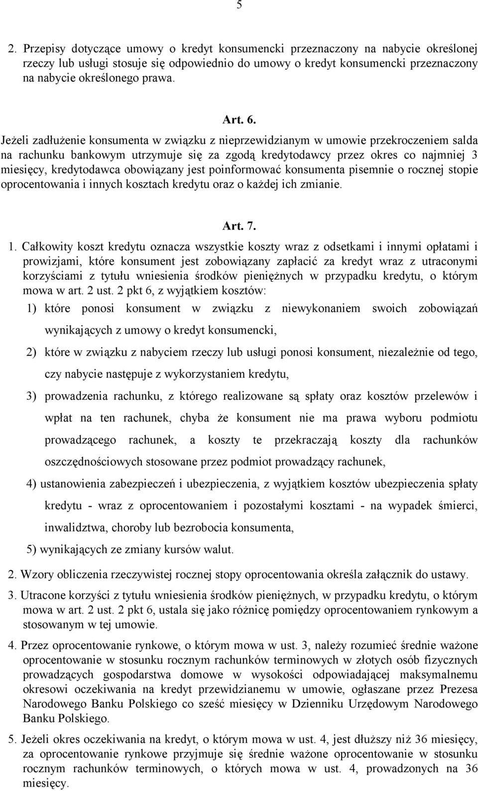 obowiązany jes poinformować konsumena pisemnie o rocznej sopie oprocenowania i innych koszach kredyu oraz o każdej ich zmianie. Ar. 7. 1.