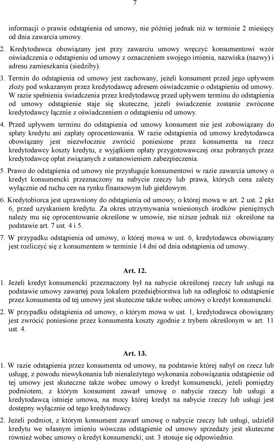 Kredyodawca obowiązany jes przy zawarciu umowy wręczyć konsumenowi wzór oświadczenia o odsąpieniu od umowy z oznaczeniem swojego imienia, nazwiska (nazwy) i adresu zamieszkania (siedziby). 3.