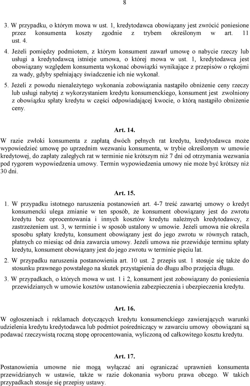 1, kredyodawca jes obowiązany względem konsumena wykonać obowiązki wynikające z przepisów o rękojmi za wady, gdyby spełniający świadczenie ich nie wykonał. 5.