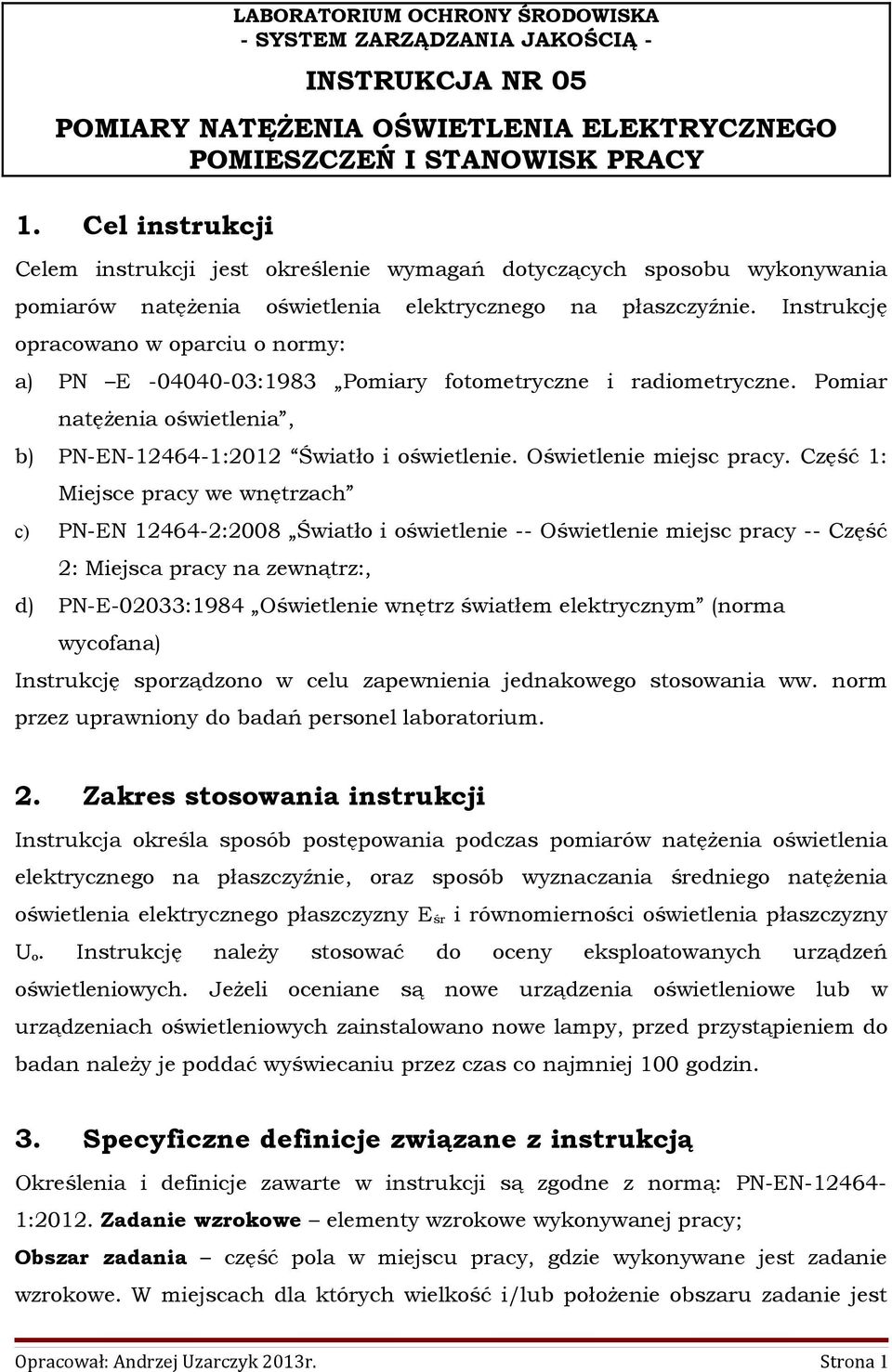 Instrukcję opracowano w oparciu o normy: a) PN E -04040-03:1983 Pomiary fotometryczne i radiometryczne. Pomiar natężenia oświetlenia, b) PN-EN-12464-1:2012 Światło i oświetlenie.