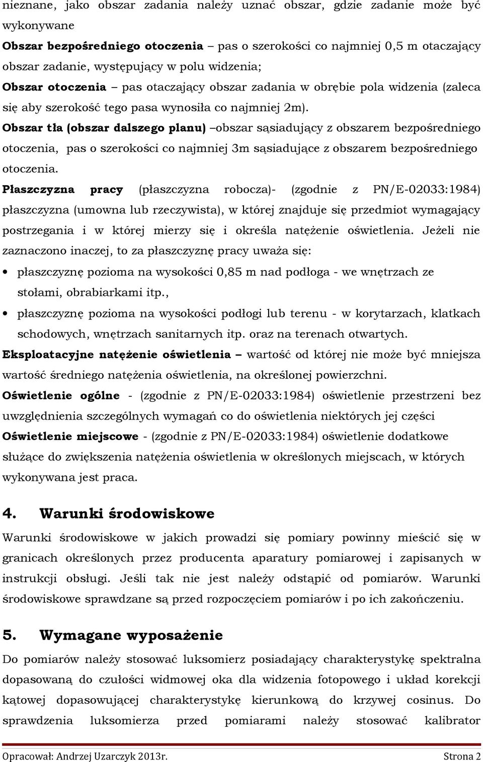 Obszar tła (obszar dalszego planu) obszar sąsiadujący z obszarem bezpośredniego otoczenia, pas o szerokości co najmniej 3m sąsiadujące z obszarem bezpośredniego otoczenia.