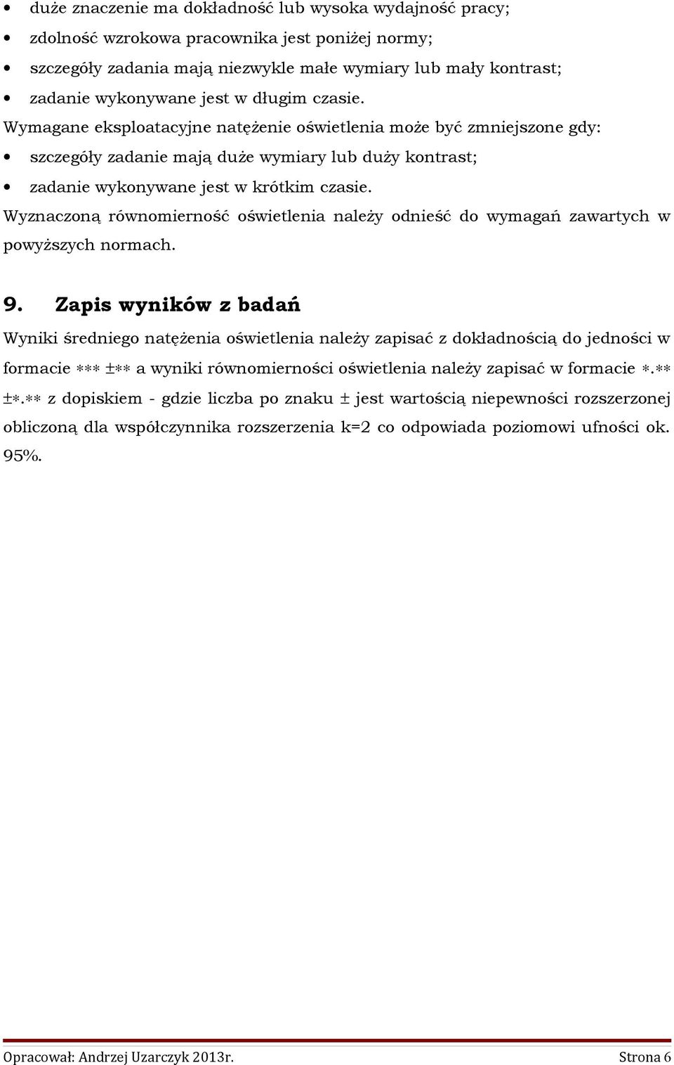 Wyznaczoną równomierność oświetlenia należy odnieść do wymagań zawartych w powyższych normach. 9.