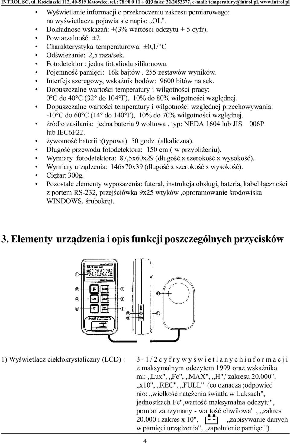 Interfejs szeregowy, wskaÿnik bodów: 9600 bitów na sek. Dopuszczalne wartoœci temperatury i wilgotnoœci pracy: 0 C do 40 C (32 do 104 F), 10% do 80% wilgotnoœci wzglêdnej.
