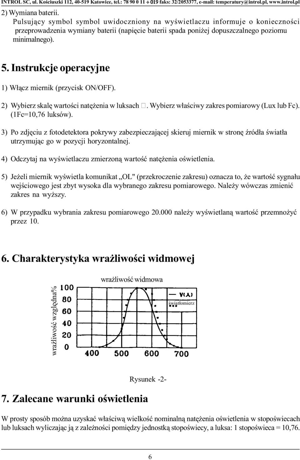 3) Po zdjêciu z fotodetektora pokrywy zabezpieczaj¹cej skieruj miernik w stronê Ÿród³a œwiat³a utrzymuj¹c go w pozycji horyzontalnej.