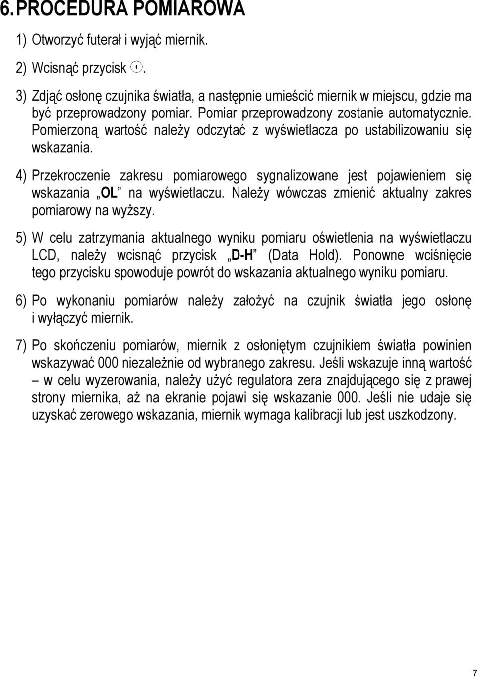 4) Przekroczenie zakresu pomiarowego sygnalizowane jest pojawieniem się wskazania OL na wyświetlaczu. Należy wówczas zmienić aktualny zakres pomiarowy na wyższy.