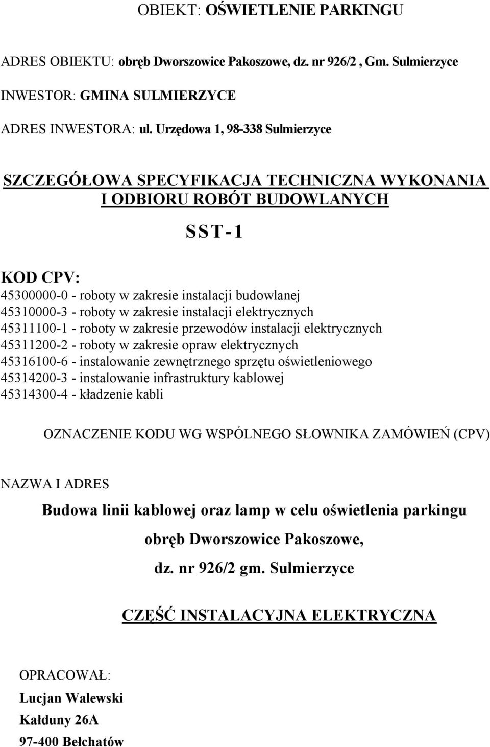zakresie instalacji elektrycznych 45311100-1 - roboty w zakresie przewodów instalacji elektrycznych 45311200-2 - roboty w zakresie opraw elektrycznych 45316100-6 - instalowanie zewnętrznego sprzętu