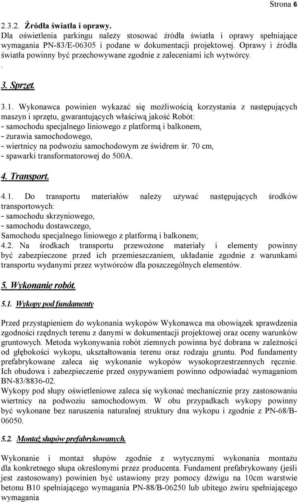 Wykonawca powinien wykazać się możliwością korzystania z następujących maszyn i sprzętu, gwarantujących właściwą jakość Robót: - samochodu specjalnego liniowego z platformą i balkonem, - żurawia