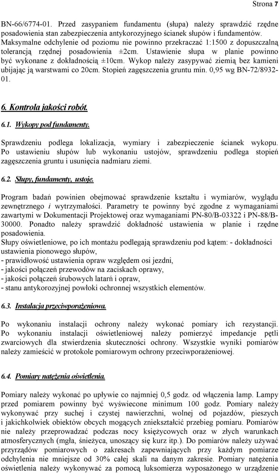 Wykop należy zasypywać ziemią bez kamieni ubijając ją warstwami co 20cm. Stopień zagęszczenia gruntu min. 0,95 wg BN-72/8932-01. 6. Kontrola jakości robót. 6.1. Wykopy pod fundamenty.
